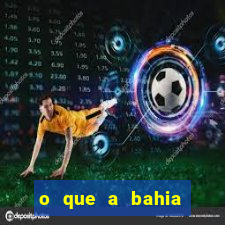 o que a bahia quer saber